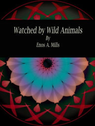 Title: Watched by Wild Animals, Author: Enos A. Mills