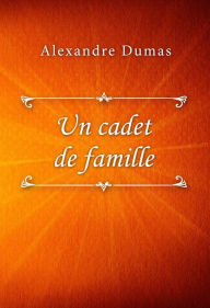 Title: Un cadet de famille, Author: Alexandre Dumas