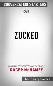 Title: Zucked: Waking Up to the Facebook Catastrophe by Roger McNamee Conversation Starters, Author: dailyBooks