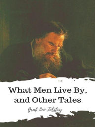 Title: What Men Live By, and Other Tales, Author: Leo Tolstoy