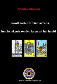 Title: Tarotkaarten Kleine Arcana: hun betekenis zonder leren uit het hoofd, Author: Antares Stanislas