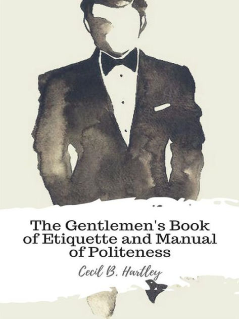 The Gentlemen's Book Of Etiquette, And Manual Of Politeness By Cecil B ...