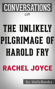 Title: The Unlikely Pilgrimage of Harold Fry: A Novel by Rachel Joyce  Conversation Starters, Author: dailyBooks