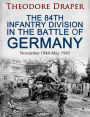 The 84th Infantry Division In the Battle of Germany: November 1944-May 1945