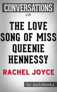 Title: The Love Song of Miss Queenie Hennessy: A Novel by Rachel Joyce Conversation Starters, Author: dailyBooks