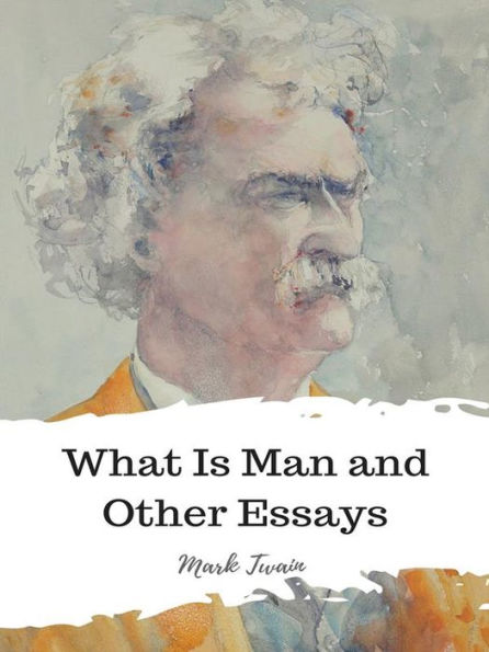 What Is Man and Other Essays