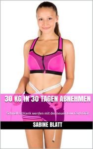 Title: 30 kg in 30 Tagen abnehmen: Schnell schlank werden mit der neuen Low Carb Diät, Author: Sabine Blatt