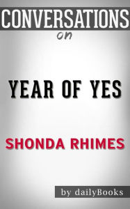 Title: Year of Yes: How to Dance It Out, Stand In the Sun and Be Your Own Person by Shonda Rhimes Conversation Starters, Author: dailyBooks