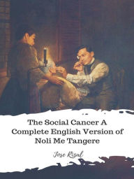 Title: The Social Cancer A Complete English Version of Noli Me Tangere, Author: Jose Rizal
