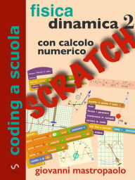 Title: Fisica: dinamica 2 con Scratch: Esperimenti con Scratch sui moti oscillatori per mezzo di simulazioni numeriche., Author: Giovanni Mastropaolo