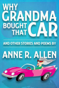 Title: Why Grandma Bought That Car... and Other Stories and Poems, Author: Anne R. Allen