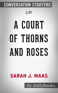 Title: A Court of Thorns and Roses: by Sarah J. Maas  Conversation Starters, Author: dailyBooks