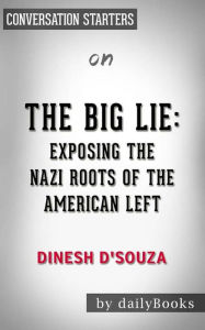 Title: The Big Lie: Exposing the Nazi Roots of the American Left by Dinesh D'Souza Conversation Starters, Author: dailyBooks