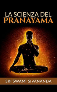 Title: La Scienza del Pranayama (Traduzione: David De Angelis), Author: Sri Swami Sivananda