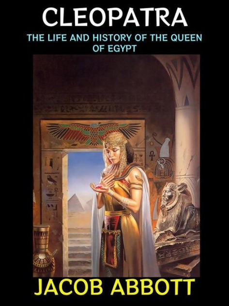 Cleopatra: The Life And History Of The Queen Of Egypt By Jacob Abbott ...