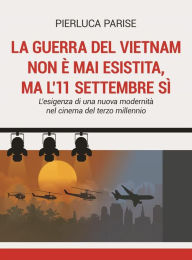 Title: La guerra del Vietnam non è mai esistita, ma l'11 settembre sì: L'esigenza di una nuova modernità nel cinema del terzo millennio, Author: Pierluca Parise