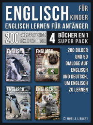 Title: Englisch Für Kinder - Englisch Lernen Für Anfänger (4 Bücher in 1 Super Pack): 200 Bilder und 200 Dialoge auf Englisch und Deutsch, um Englisch zu lernen, Author: Mobile Library