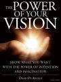 The Power of your Vision: Show what you want with the Power of Intention and Imagination