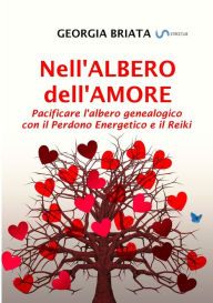 Title: Nell'albero dell'amore - Pacificare l'albero genealogico con il Perdono Energetico e il Reiki, Author: Georgia Briata