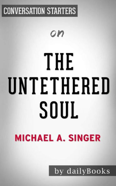 The Untethered Soul: The Journey Beyond Yourself by Michael A. Singer Conversation Starters