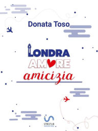 Title: Londra Amore Amicizia, Author: Donata Toso