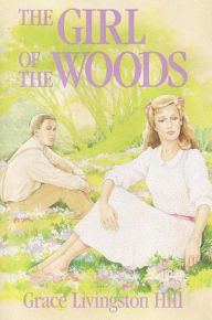 Title: The Girl of the Woods, Author: Grace Livingston Hill