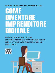 Title: Come diventare imprenditore digitale: Diventa anche tu un imprenditore o professionista del futuro approcciando al digitale!, Author: Antonio Rizzo