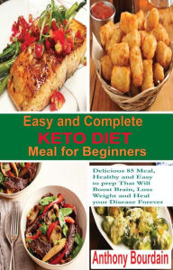 Title: Easy and Complete Keto Diet Meal for Beginners: Delicious 85 Meal, Healthy and Easy to prep That Will Boost Brain, Loss Weight and Heal your Disease Forever, Author: Anthony Bourdain