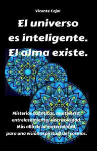 Title: El universo es inteligente. El alma existe. Misterios cuánticos, multiverso, entrelazamiento, sincronicidad. Más allá de la materialidad, para una visión espiritual del cosmos., Author: Vicente Cajal