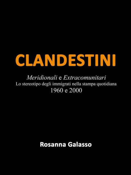 Clandestini: Meridionali e Extracomunitari Lo stereotipo degli immigrati nella stampa quotidiana 1960 e 2000
