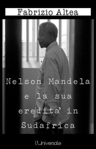 Title: Nelson Mandela e la sua eredità in Sudafrica, Author: Fabrizio Altea