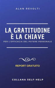 Title: La Gratitudine è la chiave: Per l'efficacia del Potere personale, Author: Alan Revolti