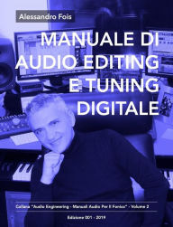 Title: Manuale di Audio Editing e Tuning Digitale: Editing e Tuning Professionale per Home Studio, Author: Alessandro Fois