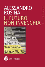 Title: Il futuro non invecchia, Author: Alessandro Rosina