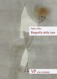 Title: Biografia della Luce: Una lettura mistica del Vangelo, Author: Pablo d'Ors