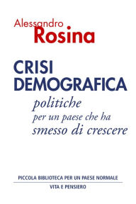 Title: Crisi demografica: Politiche per un paese che ha smesso di crescere, Author: Alessandro Rosina