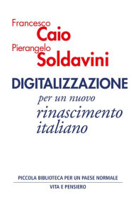 Title: Digitalizzazione: per un nuovo rinascimento italiano, Author: Pierangelo Soldavini