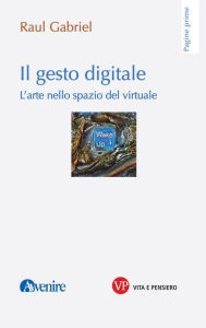 Title: Il gesto digitale: L'arte nello spazio del virtuale, Author: Raul Gabriel
