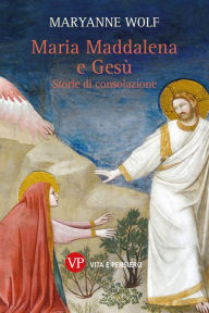 Title: Maria Maddalena e Gesù: Storie di consolazione, Author: Maryanne Wolf