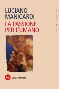 Title: La passione per l'umano, Author: Luciano Manicardi