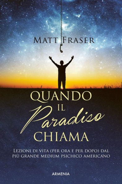 Quando il paradiso chiama: Lezioni di vita (per ora e per dopo) dal più grande medium psichico americano