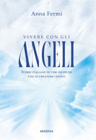 Title: Vivere con gli angeli: Storie italiane di veri incontri con le creature celesti, Author: Anna Fermi