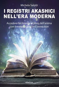 Title: I registri akashici nell'era moderna: Accedere facilmente al libro dell'anima con il metodo Soul in connection, Author: Michela Salotti