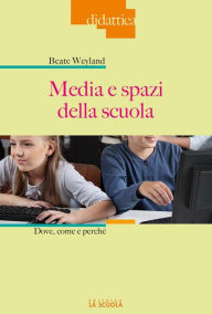 Title: Media e spazi della scuola: Dove, come e perché, Author: Beate Weyland