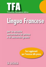 Title: TFA - Lingua francese: Test di ingresso per la prova di Lingua Francese Per la Scuola Secondaria di Primo e di Secondo grado, Author: AA. VV.