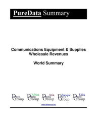 Title: Communications Equipment & Supplies Wholesale Revenues World Summary: Market Values & Financials by Country, Author: Editorial DataGroup
