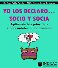 Title: Yo Los Declaro... Socio Y Socia: Aplicando los principios empresariales al matrimonio, Author: Dr. Juan Pablo Aguilar Meza