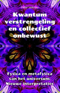 Title: Kwantumverstrengeling en collectief onbewust. Fysica en metafysica van het universum. Nieuwe interpretaties., Author: Peter Veltman