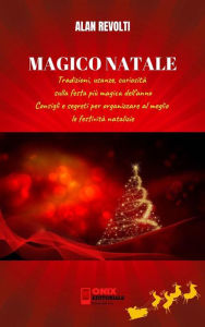 Title: MAGICO NATALE - Tradizioni, usanze, curiosità sulla festa più magica dell'anno: Consigli e segreti per organizzare al meglio le festività natalizie, Author: Alan Revolti