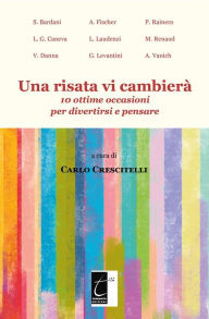 Title: Una risata vi cambierà: 10 ottime occasioni per divertirsi e pensare, Author: Carlo Crescitelli